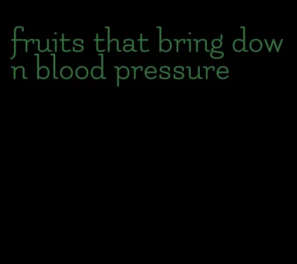 fruits that bring down blood pressure