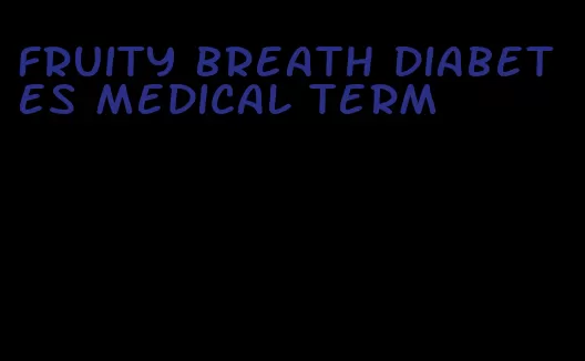 fruity breath diabetes medical term
