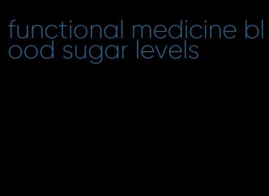 functional medicine blood sugar levels