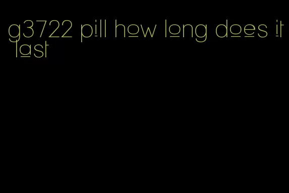 g3722 pill how long does it last