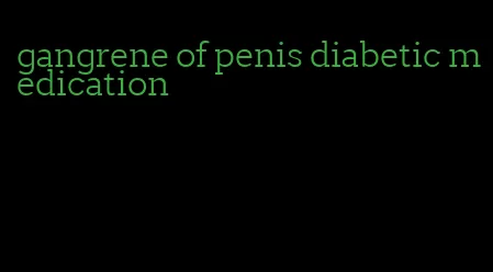 gangrene of penis diabetic medication