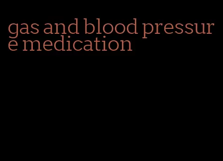gas and blood pressure medication