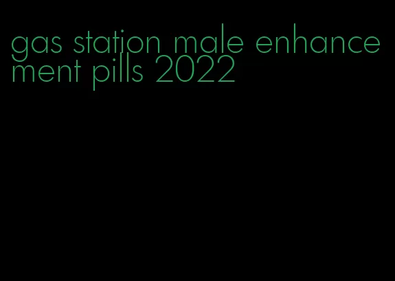 gas station male enhancement pills 2022
