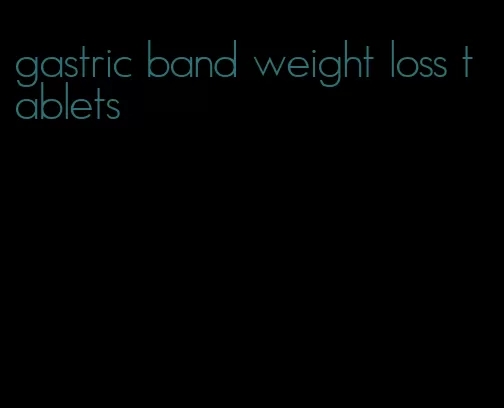 gastric band weight loss tablets