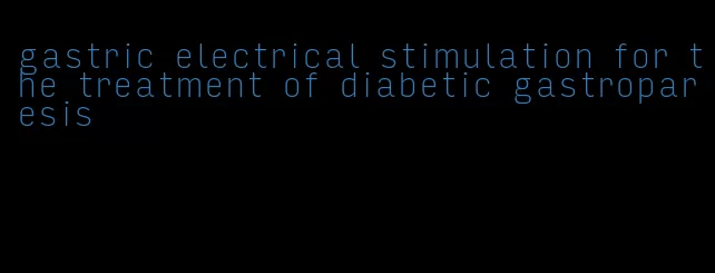 gastric electrical stimulation for the treatment of diabetic gastroparesis