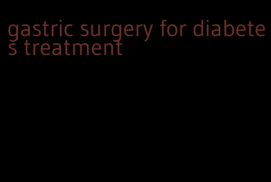 gastric surgery for diabetes treatment