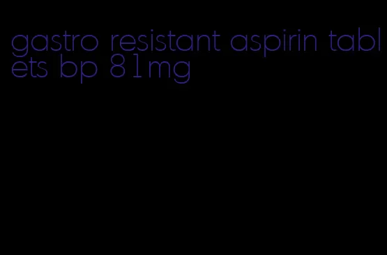 gastro resistant aspirin tablets bp 81mg
