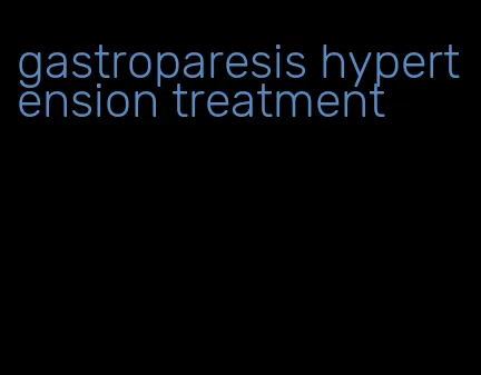gastroparesis hypertension treatment