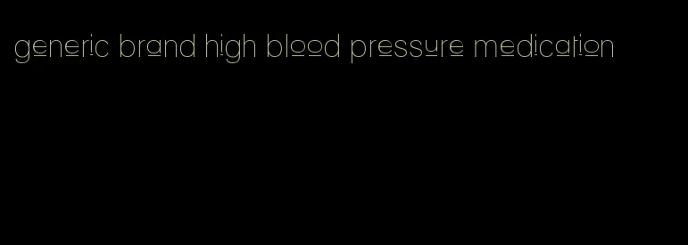 generic brand high blood pressure medication