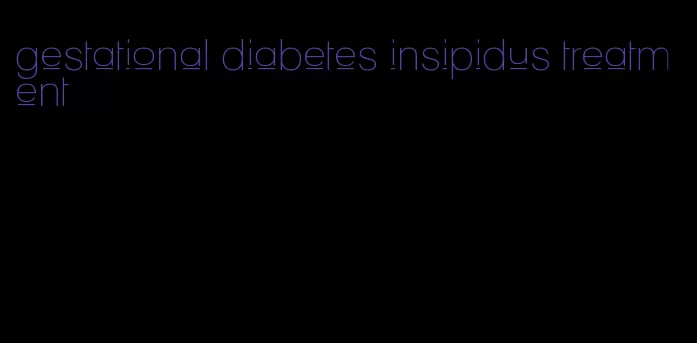gestational diabetes insipidus treatment