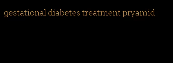 gestational diabetes treatment pryamid