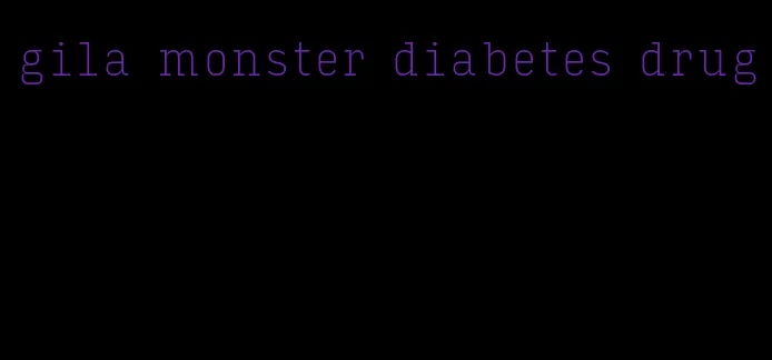 gila monster diabetes drug