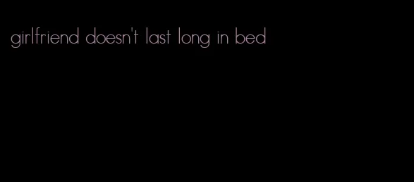 girlfriend doesn't last long in bed