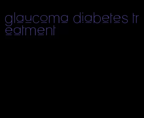 glaucoma diabetes treatment