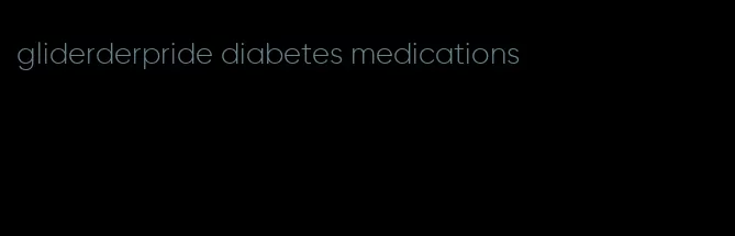 gliderderpride diabetes medications