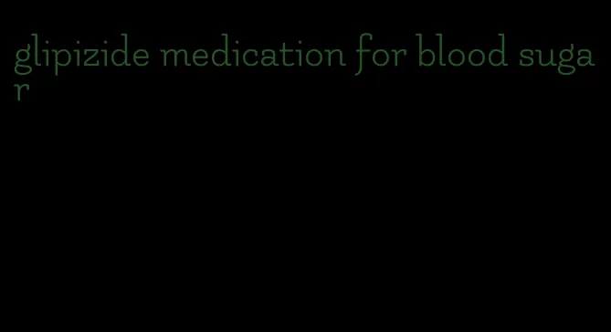 glipizide medication for blood sugar