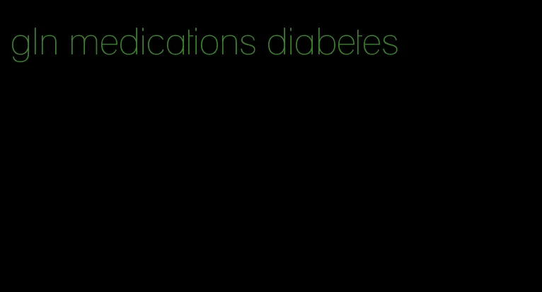 gln medications diabetes