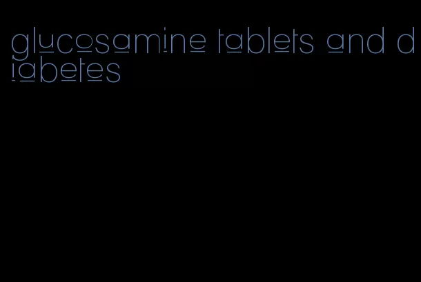 glucosamine tablets and diabetes