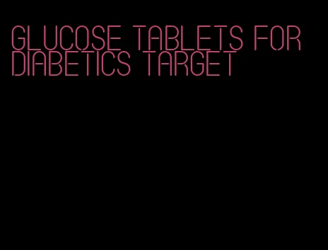 glucose tablets for diabetics target