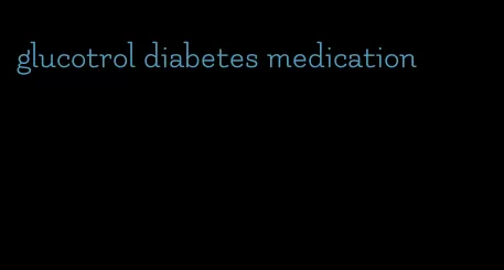 glucotrol diabetes medication