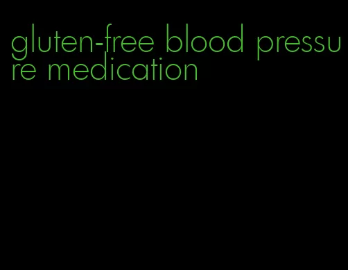 gluten-free blood pressure medication