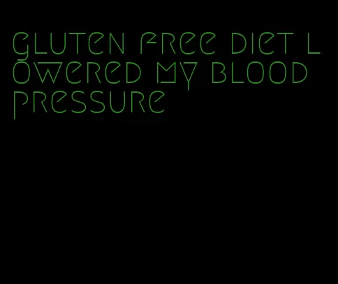gluten free diet lowered my blood pressure