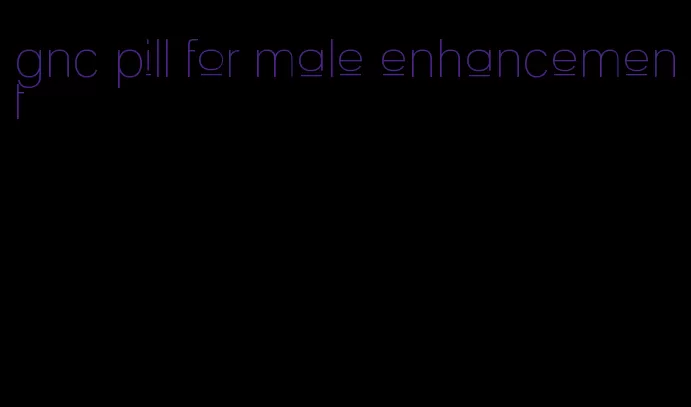 gnc pill for male enhancement