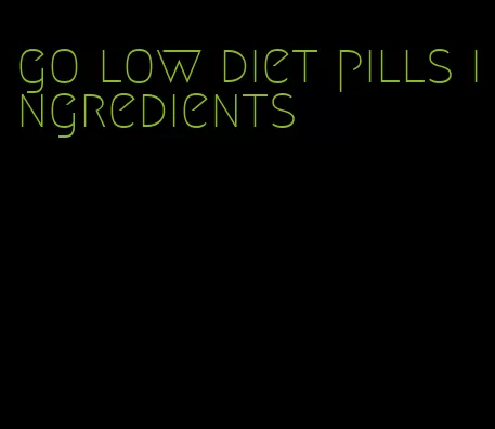go low diet pills ingredients