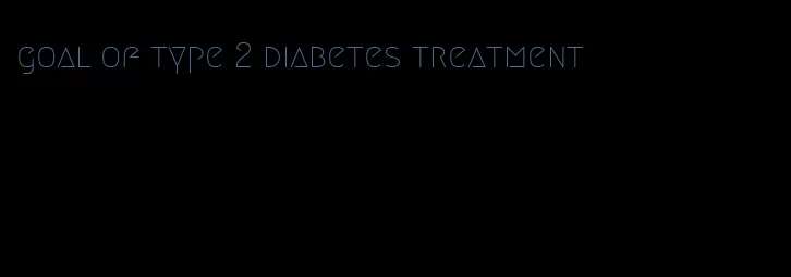 goal of type 2 diabetes treatment