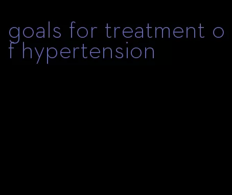 goals for treatment of hypertension