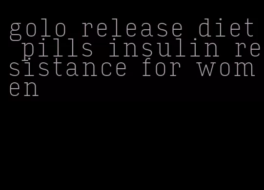 golo release diet pills insulin resistance for women