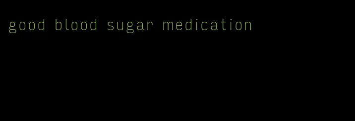 good blood sugar medication