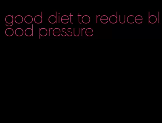 good diet to reduce blood pressure