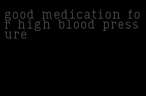 good medication for high blood pressure