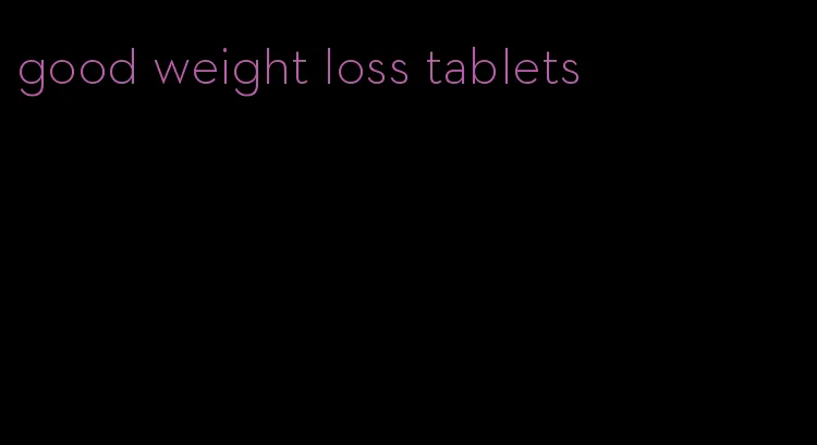 good weight loss tablets