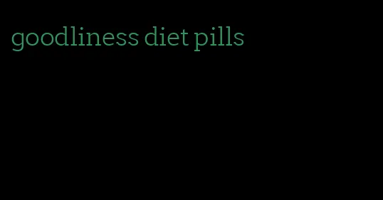 goodliness diet pills