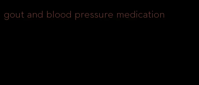 gout and blood pressure medication