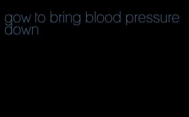 gow to bring blood pressure down