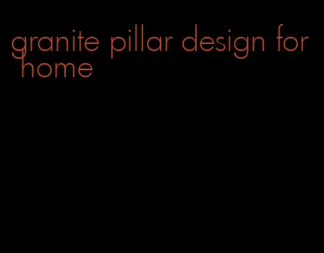 granite pillar design for home