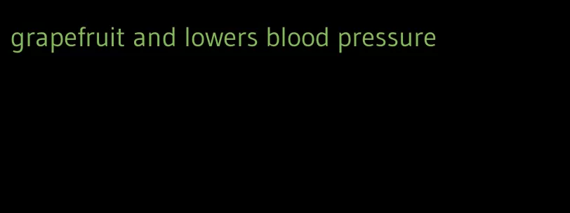 grapefruit and lowers blood pressure