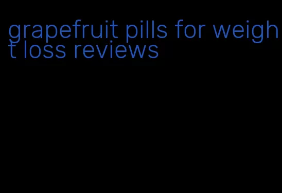 grapefruit pills for weight loss reviews