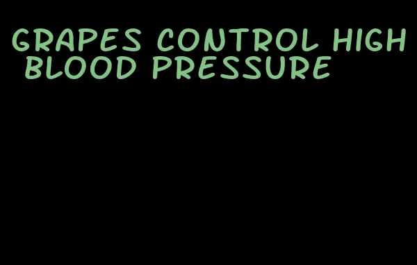 grapes control high blood pressure