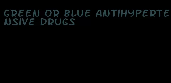 green or blue antihypertensive drugs