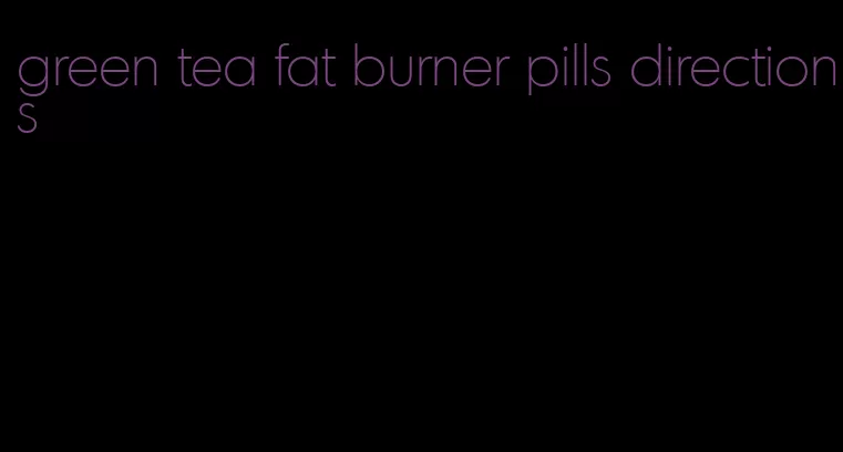 green tea fat burner pills directions