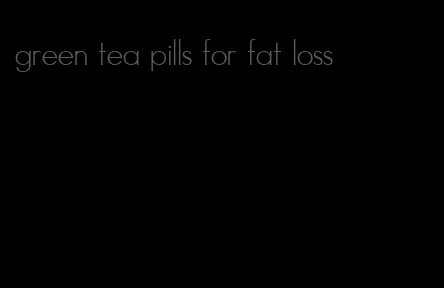 green tea pills for fat loss