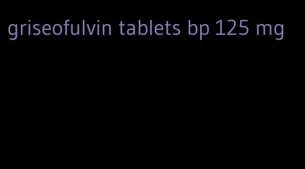 griseofulvin tablets bp 125 mg