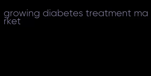growing diabetes treatment market