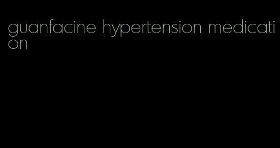 guanfacine hypertension medication