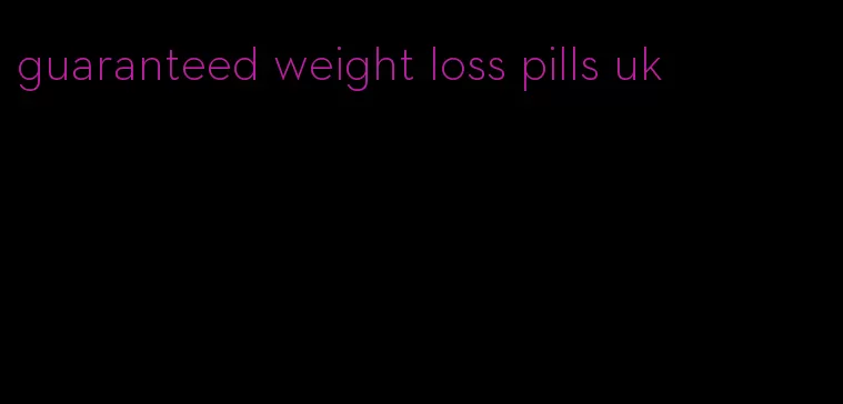 guaranteed weight loss pills uk