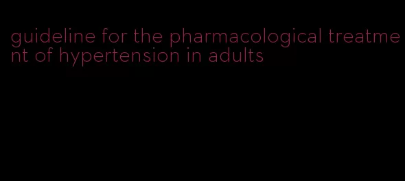 guideline for the pharmacological treatment of hypertension in adults